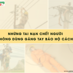 Những tai nạn chết người khi không dùng găng tay bảo hộ cách điện