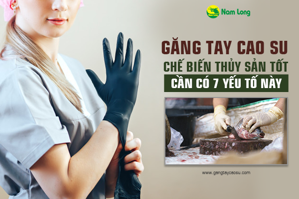 Găng tay cao su chế biến thủy sản tốt cần có 7 tiêu chí này-1