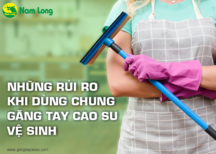 Những rủi ro khi dùng chung găng tay cao su vệ sinh