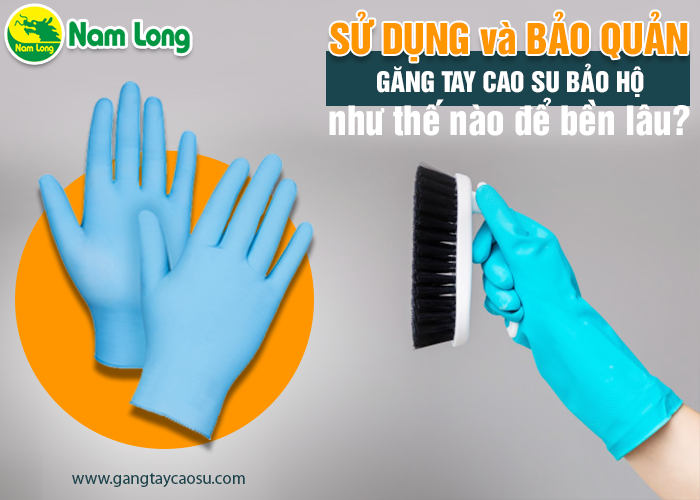 Sử dụng và bảo quản găng tay cao su bảo hộ như thế nào đề bền lâu-1