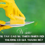 Vì sao găng tay cao su thiên nhiên nội địa có giá thành rẻ?