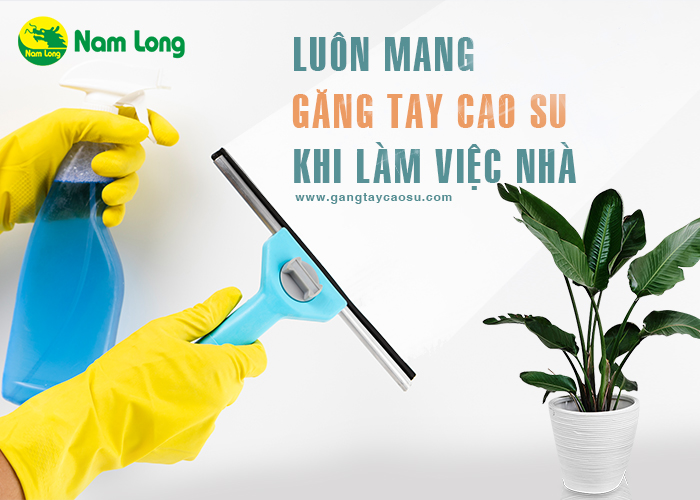 luôn đeo găng tay cao su khi làm việc nhà