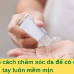 Mách bạn cách chăm sóc da để có một đôi tay luôn mềm mịn