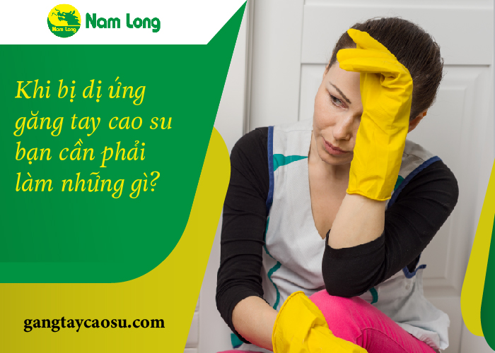 Khi bị dị ứng găng tay cao su bạn cần phải làm những gì--01