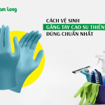 Mách bạn cách vệ sinh găng tay cao su thiên nhiên đúng chuẩn nhất