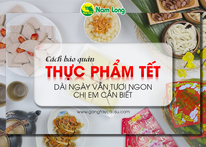 Cách bảo quản thực phẩm Tết dài ngày vẫn tươi ngon, chị em cần biết - 01