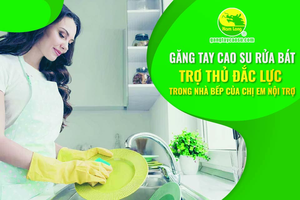 Găng tay cao su rửa bát: Trợ thủ đắc lực trong nhà bếp của chị em nội trợ