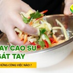 Găng tay cao su ôm sát tay phù hợp cho những công việc nào?