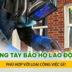 Găng tay bảo hộ lao động phù hợp với loại công việc gì?