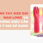 Găng tay size dài Nam Long và những điều cần lưu ý khi sử dụng