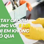 Găng tay cao su gia dụng với 5 lợi ích chị em không thể bỏ qua