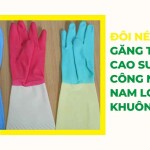 Đôi nét về găng tay cao su công nghiệp Nam Long khuôn sứ